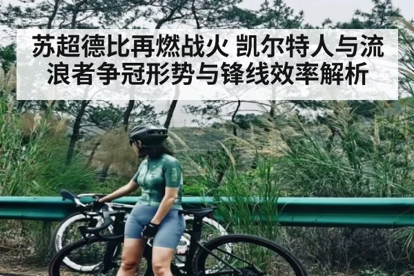 苏超德比再燃战火 凯尔特人与流浪者争冠形势与锋线效率解析
