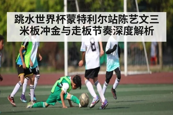 跳水世界杯蒙特利尔站陈艺文三米板冲金与走板节奏深度解析